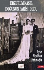 Erzurum Nasıl Doğunun Parisi Oldu