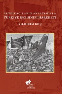 Sendikacıların Anlatımıyla Türkiye İşçi Sınıfı Hareketi