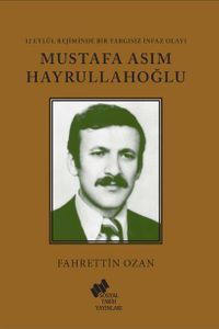 12 Eylül Rejiminde Bir Yargısız İnfaz Olayı Mustafa Asım Hayrullahoğlu