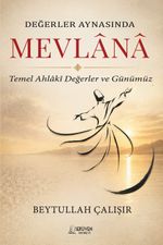 Değerler Aynasında Mevlana & Temel Ahlakî Değerler ve Günümüz
