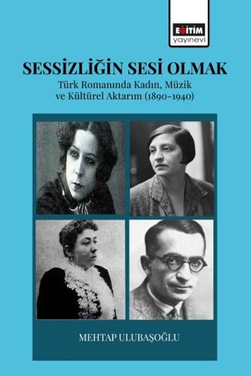 Sessizliğin Sesi Olmak & Türk Romanında Kadın, Müzik ve Kültürel Aktarım (1890-1940)