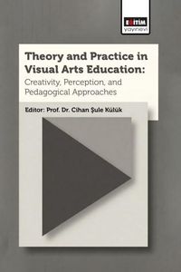 Theory and Practice In Visual Arts Education: Creativity, Perception, and Pedagogical Approaches