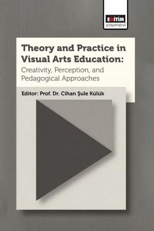 Theory and Practice In Visual Arts Education: Creativity, Perception, and Pedagogical Approaches