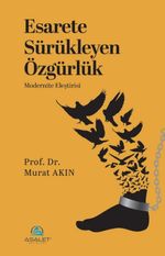 Esarete Sürükleyen Özgürlük & Modernite Eleştirisi