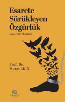 Esarete Sürükleyen Özgürlük & Modernite Eleştirisi