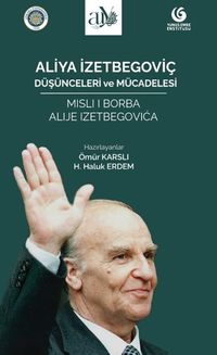 Aliya İzetbegoviç: Düşünceleri ve Mücadelesi
