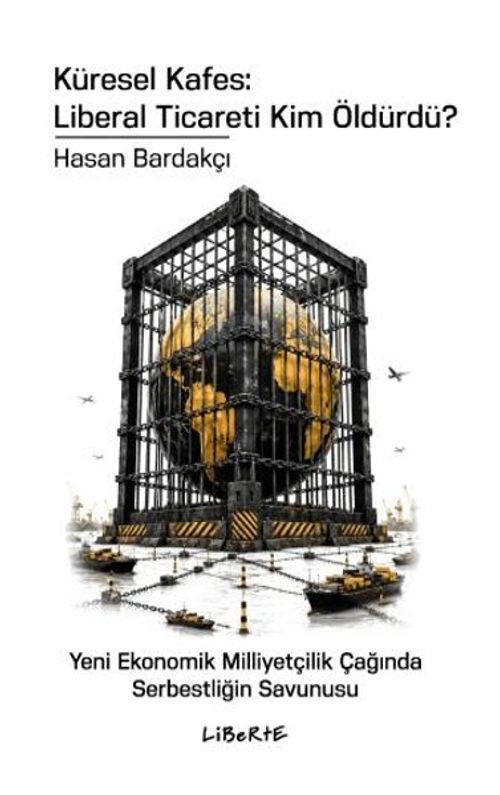Küresel Kafes: Liberal Ticareti Kim Öldürdü? & Yeni Ekonomik Milliyetçilik Çağında Serbestliğin Savunusu