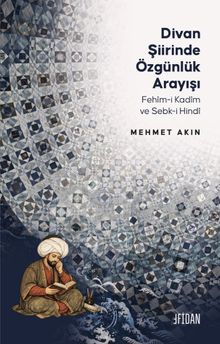 Divan Şiirinde Özgünlük Arayışı & Fehîm-i Kadîm ve Sebk-i Hindî