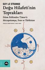 Doğu Hilafeti'nin Toprakları & İslam Fethinden Timur'a Mezopotamya, İran ve Türkistan