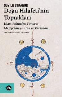 Doğu Hilafeti'nin Toprakları & İslam Fethinden Timur'a Mezopotamya, İran ve Türkistan