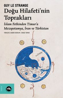 Doğu Hilafeti'nin Toprakları & İslam Fethinden Timur'a Mezopotamya, İran ve Türkistan