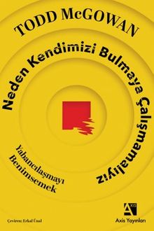 Neden Kendimizi Bulmaya Çalışmamalıyız & Yabancılaşmayı Benimsemek