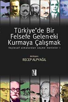 Türkiye'de Bir Felsefe Gelen-ek-i Kurmaya Çalışmak & Feylesof Simalardan Seçme Metinler-1