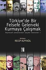 Türkiye'de Bir Felsefe Gelen-ek-i Kurmaya Çalışmak & Feylesof Simalardan Seçme Metinler-1