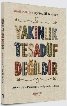 Yakınlık Tesadüf Değildir & Arkadaşlığın Psikolojisi, Kırılganlığı ve Gücü