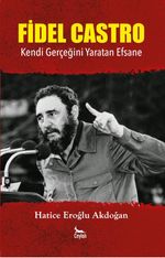 Fidel Castro & Kendi Gerçeğini Yaratan Efsane
