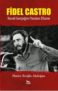 Fidel Castro & Kendi Gerçeğini Yaratan Efsane