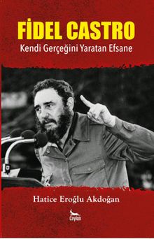 Fidel Castro & Kendi Gerçeğini Yaratan Efsane