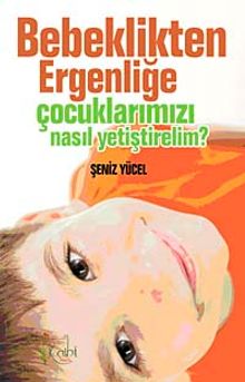 Bebeklikten Ergenliğe Çocuklarımızı Nasıl Yetiştirelim?