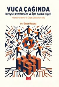Vuca Çağında Bireysel Performans ve İşte Kalma Niyeti & Yetenek Yönetimi Ve Örgüt Kültürünün Rolü