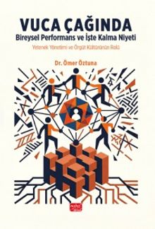 Vuca Çağında Bireysel Performans ve İşte Kalma Niyeti & Yetenek Yönetimi Ve Örgüt Kültürünün Rolü