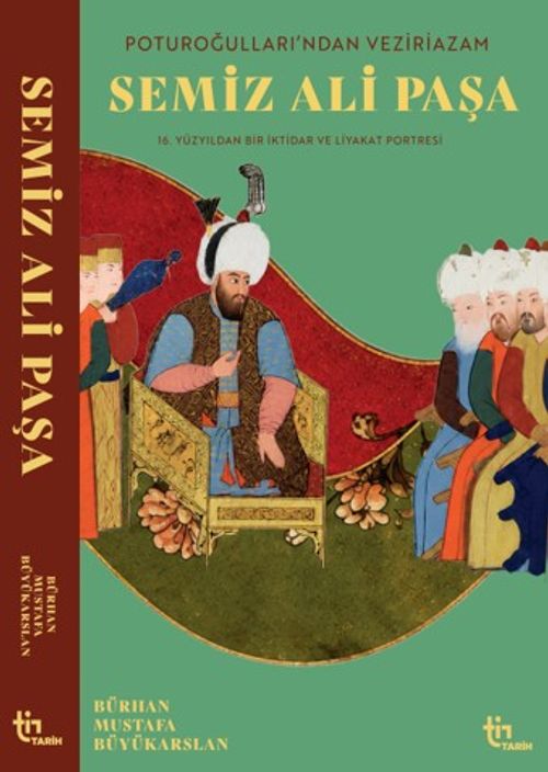 Poturoğullarından Veziriazam  Semiz Ali Paşa 16. Yüzyıldan Bir iktidar ve Liyakat Portresi