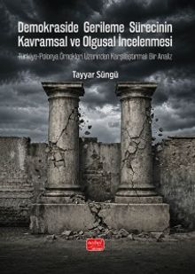 Demokraside Gerileme Sürecinin Kavramsal ve Olgusal İncelenmesi  & Türkiye-Polonya Örnekleri Üzerinden Karşılaştırmalı Bir Analiz