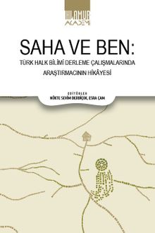 Saha ve Ben & Türk Halk Bilimi Derleme Çalışmalarında Araştırmacının Hikayesi