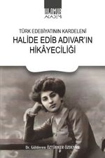 Türk Edebiyatının Kardeleni Halide Edip Adıvar'ın Hikayeciliği