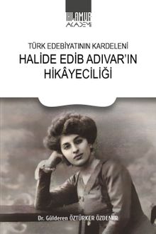 Türk Edebiyatının Kardeleni Halide Edip Adıvar'ın Hikayeciliği