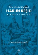 Ünlü Abbasi Halifesi Harun Reşid Hayatı ve Dönemi