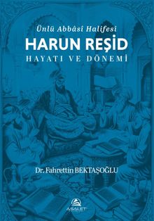 Ünlü Abbasi Halifesi Harun Reşid Hayatı ve Dönemi