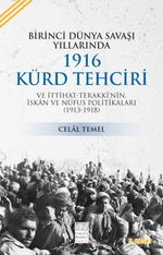 Birinci Dünya Savaşı Yıllarında 1916 Kürd Tehciri ve İttihat-Terakki'nin  İskan ve Nüfus Politikaları (1913-1918)