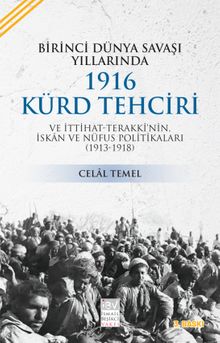 Birinci Dünya Savaşı Yıllarında 1916 Kürd Tehciri ve İttihat-Terakki'nin  İskan ve Nüfus Politikaları (1913-1918)