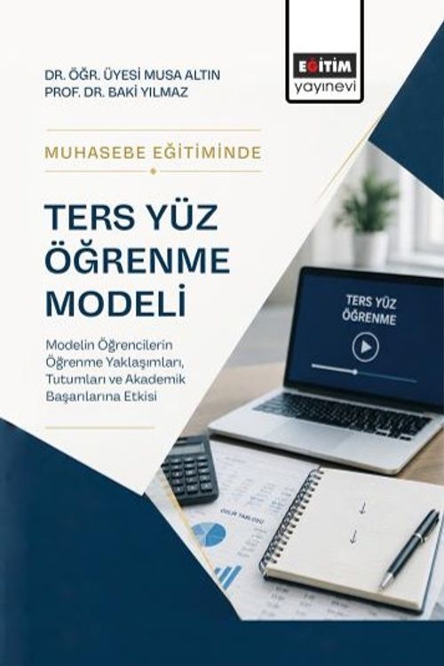 Muhasebe Eğitiminde Ters Yüz Öğrenme Modeli & Modelin Öğrencilerin Öğrenme Yaklaşımları, Tutumları ve Akademik Başarılarına Etkisi