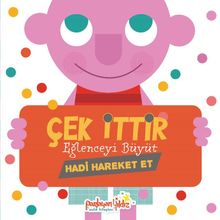 Çek İttir Eğlenceyi Büyüt / Hadi Hareket Et