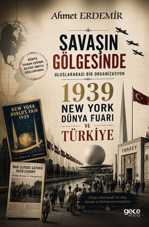 Savaşın Gölgesinde & Uluslararası Bir Organizasyon 1939 New York Dünya Fuarı ve Türkiye
