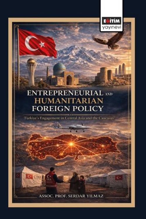 Entrepreneurial and Humanitarian Foreign Policy: Türkiye's Engagement in Central Asia and the Caucasus