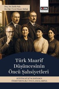Türk Maarif Düşüncesinin Öncü Şahsiyetleri & Eğitim Düşüncesinden Öğretmenlik Uygulamalarına