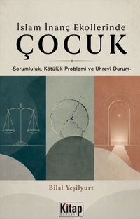 İslam İnanç Ekollerinde Çocuk & Sorumluluk Kötülük Problemi ve Uhrevi Durum