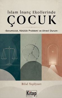 İslam İnanç Ekollerinde Çocuk & Sorumluluk Kötülük Problemi ve Uhrevi Durum