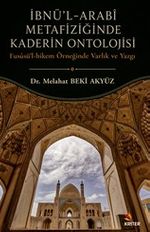 İbnü'l-Arabi Metafiziğinde Kaderin Ontolojisi & Fusüsu'l-Hikem Örneğinde Varlık ve Yazgı
