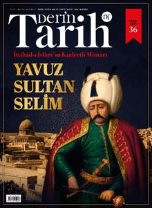 Derin Tarih 35. Özel Sayı / İttihad-ı İslam'ın Kudretli Mimarı: Yavuz Sultan Selim