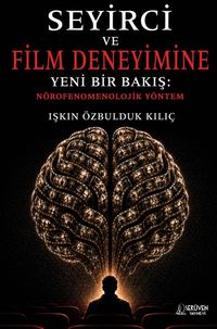 Seyirci ve Film Deneyimine Yeni Bir Bakış: Nörofenomenolojik Yöntem