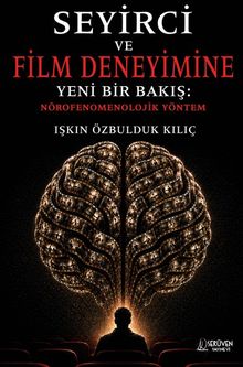 Seyirci ve Film Deneyimine Yeni Bir Bakış: Nörofenomenolojik Yöntem