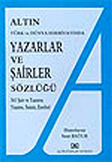 Altın Yazarlar ve Şairler Sözlüğü & 561 Şair ve Yazarın Yaşamı, Sanatı, Eserleri