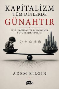Kapitalizm Tüm Dinlerde Günahtır & Etik, Ekonomi ve Biyolojinin Bütünleşik Teorisi