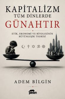 Kapitalizm Tüm Dinlerde Günahtır & Etik, Ekonomi ve Biyolojinin Bütünleşik Teorisi