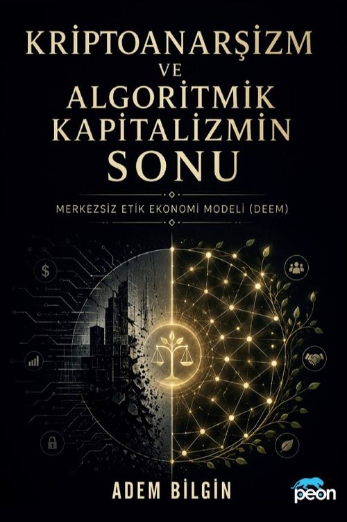 Kriptoanarşizm ve Algoritmik Kapitalizmin Sonu & Merkezsiz Etik Ekonomi Modeli (Deem)