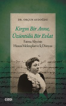 Kırgın Bir Anne, Üzüntülü Bir Evlat & Fatma Aliye'nin Hususi Mektupları ve İç Dünyası